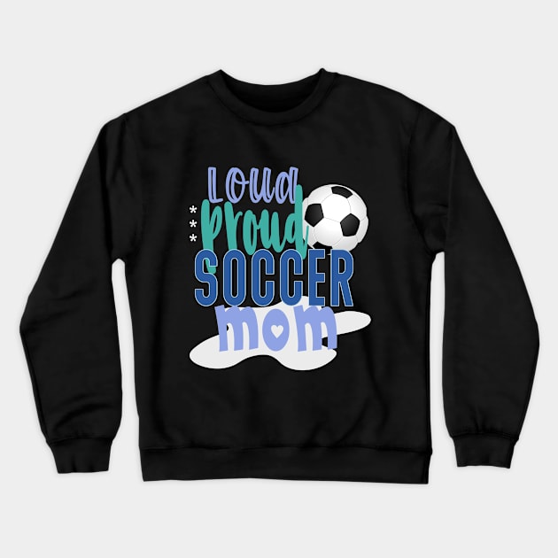 Loud Proud Soccer Mom Crewneck Sweatshirt by tropicalteesshop